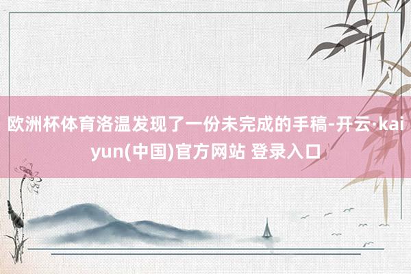 欧洲杯体育洛温发现了一份未完成的手稿-开云·kaiyun(中国)官方网站 登录入口