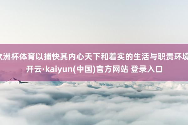 欧洲杯体育以捕快其内心天下和着实的生活与职责环境-开云·kaiyun(中国)官方网站 登录入口