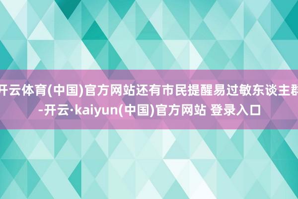 开云体育(中国)官方网站还有市民提醒易过敏东谈主群-开云·kaiyun(中国)官方网站 登录入口