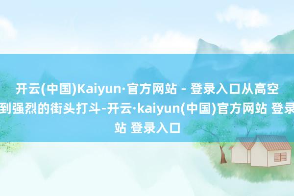 开云(中国)Kaiyun·官方网站 - 登录入口从高空追赶到强烈的街头打斗-开云·kaiyun(中国)官方网站 登录入口