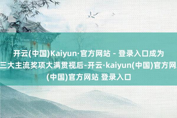 开云(中国)Kaiyun·官方网站 - 登录入口成为中国电视剧三大主流奖项大满贯视后-开云·kaiyun(中国)官方网站 登录入口