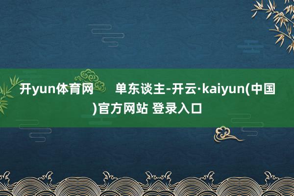 开yun体育网 单东谈主-开云·kaiyun(中国)官方网站 登录入口